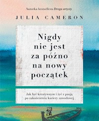 Nigdy nie jest za późno na nowy początek - Julia Cameron - książka
