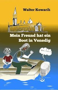 Mein Freund hat ein Boot in Venedig - Walter Kowarik - ebook