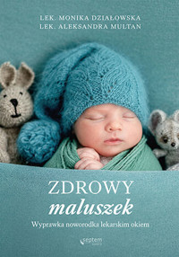 Zdrowy maluszek. Wyprawka noworodka lekarskim okiem - Aleksandra Multan, Monika Działowska - książka