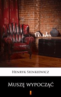 Muszę wypocząć. Obrazek sceniczny - Henryk Sienkiewicz - ebook