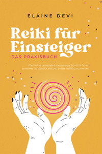 Reiki für Einsteiger - Das Praxisbuch: Wie Sie Ihre universelle Lebensenergie Schritt für Schritt erwecken, um diese für sich und andere vielfältig anzuwenden | inkl. geführter Reiki-Meditationen - Elaine Devi - ebook