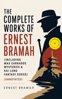 The Complete Works of Ernest Bramah (Including Max Carrados Mysteries & Kai Lung Fantasy Series) (Annotated) - Ernest Bramah - ebook