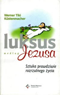 Luksus według Jezusa. Sztuka prawdziwie rozrzutnego życia - Werner Tiki Küstenmacher - ebook