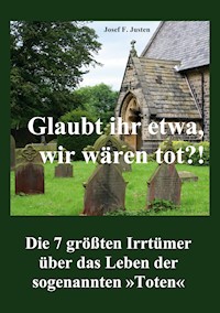 Glaubt ihr etwa, wir wären tot?! - Josef F. Justen - ebook