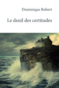 Le deuil des certitudes - Dominique Robert - ebook