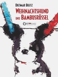 Weihnachtshund und Bambusrüssel - Dietmar Beetz - ebook