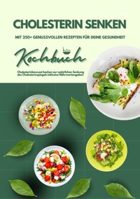 Cholesterin senken: Kochbuch mit 250+ genussvollen Rezepten für deine Gesundheit (Cholesterinbewusst kochen zur natürlichen Senkung des Cholesterinspiegels inklusive Nährwertangaben) - Mia McCarthy - ebook