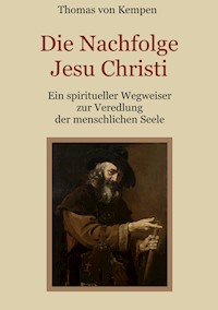 Die Nachfolge Jesu Christi - Ein spiritueller Wegweiser zur Veredlung der menschlichen Seele - Thomas von Kempen - ebook