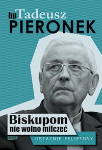 Biskupom nie wolno milczeć Ostatnie felietony - Pieronek Tadeusz - książka