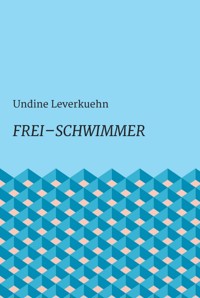 Frei – Schwimmer - Undine Leverkuehn - ebook