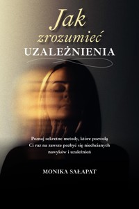 Jak zrozumieć uzależnienia - Sałapat Monika - ebook