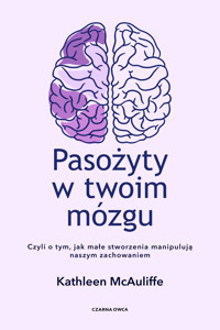 Pasożyty w twoim mózgu. Jak małe stworzenia manipulują naszym zachowaniem - Kathleen McAuliffe - ebook + książka