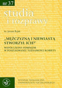 Mężczyzną i niewiastą stworzył ich Współczesny feminizm w poszukiwaniu tożsamości kobiety - Bujak Janusz - książka