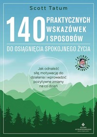 140 praktycznych wskazówek i sposobów do osiągnięcia spokojnego życia - Scott Tatum - ebook + książka