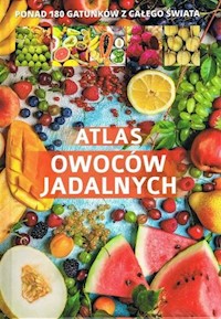 Atlas owoców jadalnych Ponad 180 gatunków z całego świata -  - książka