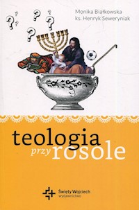 Teologia przy rosole - Białkowska Monika, Seweryniak Henryk - książka