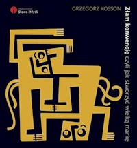 Złam konwencję czyli jak stworzyć wielką markę - Grzegorz Kosson - książka