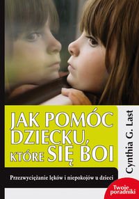Jak pomóc dziecku które się boi - Last Cynthia G. - książka