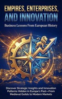 Empires, Enterprises, and Innovation: Business Lessons From European History - Caleb Prescott - ebook