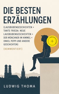 Die besten Erzählungen (Lausbubengeschichten + Tante Frieda: Neue Lausbubengeschichten + Der Münchner im Himmel + Onkel Peppi und andere Geschichten) (Kommentiert) -  Ludwig Thoma - ebook