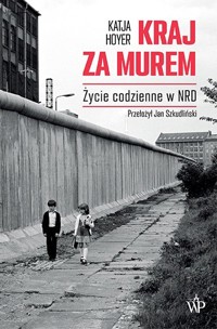 Kraj za murem. Życie codzienne w NRD - Katja Hoyer - ebook + książka