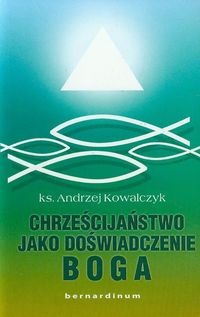 Chrześcijaństwo jako doświadczenie Boga - Andrzej Kowalczyk - książka