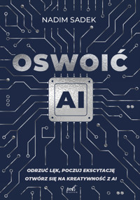 Oswoić AI. Odrzuć lęk, poczuj ekscytację: otwórz się na kreatywność z AI - Sadek Nadim - ebook