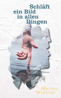 Schläft ein Bild in allen Dingen - Marion Wiesler - ebook