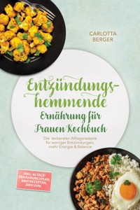 Entzündungshemmende Ernährung für Frauen Kochbuch: Die leckersten Alltagsrezepte für weniger Entzündungen, mehr Energie & Balance – inkl. 30-Tage-Ernährungsplan, Brotrezepten, Dips uvm. - Carlotta Berger - ebook