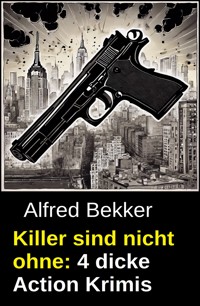 Killer sind nicht ohne: 4 dicke Action Krimis - Alfred Bekker - ebook