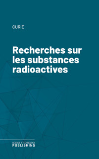 Recherches sur les substances radioactives - Curie - ebook