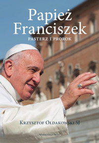 Papież Franciszek. Pasterz i prorok - Krzysztof Ołdakowski SJ - ebook