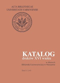Katalog druków XVI wieku w zbiorach Biblioteki Uniwersyteckiej w Warszawie. Tom 5: L-O -  - książka