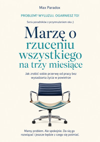 Marzę o rzuceniu wszystkiego na trzy miesiące - Jak zrobić sobie przerwę od pracy bez wysadzania życia w powietrze - Max Paradox - ebook