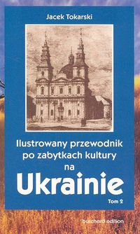 Ilustrowany przewodnik po zabytkach kultury na Ukrainie Tom 2 - Tokarski Jacek - książka