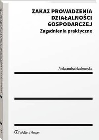 Zakaz prowadzenia działalności gospodarczej. Zagadnienia praktyczne - Aleksandra Machowska - książka