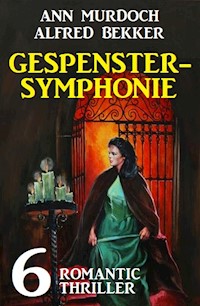 Gespenstersymphonie: 6 Romantic Thriller - Alfred Bekker - ebook