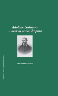 Adolphe Gutmann - ulubiony uczeń Chopina - Sławińska-Dahlig Ewa - książka