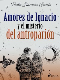 Amores de Ignacio y el misterio del antroparión - Pablo Barrena García - ebook