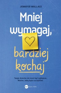 Mniej wymagaj bardziej kochaj - Wallace Jennifer - książka