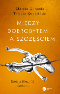 Między dobrobytem a szczęściem. Eseje z filozofii ekonomii - Tomasz Kwarciński, Marcin Gorazda - ebook + książka