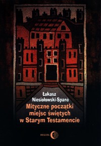 Mityczne początki miejsc świętych w Starym Testamencie - Niesiołowski-Spano Łukasz - książka