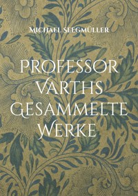 Professor Varths Gesammelte Werke - Michael Seegmüller - ebook