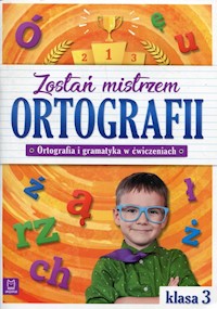 Zostań mistrzem ortografii Ortografia i gramatyka w ćwiczeniach klasa 3 -  - książka