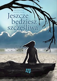 Jeszcze będziesz szczęśliwa - Magdalena Madejska - ebook