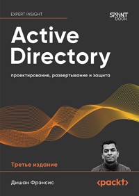 Active Directory: проектирование, развертывание и защита - Дишан Фрэнсис - ebook