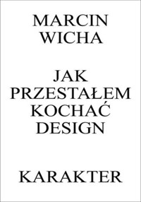 Jak przestałem kochać design - Marcin Wicha - ebook + książka