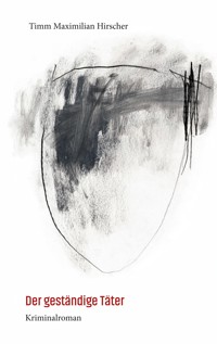 Der geständige Täter - Timm Maximilian Hirscher - ebook