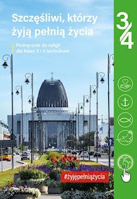 Podręcznik do religii dla kl. 3 i 4 technikum pt. „Szczęśliwi, którzy żyją pełnią życia” -  - książka