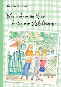 Wir wohnen im Haus hinter den Apfelbäumen - Ursula Gschwind - ebook